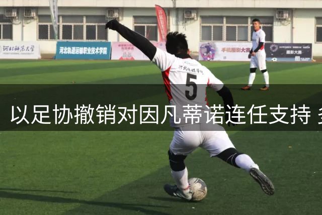 以足协撤销对因凡蒂诺连任支持 多国足协质疑FIFA管理