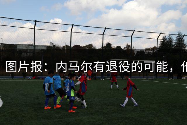图片报：内马尔有退役的可能，他认为自己遭到巴西公众不公平对待