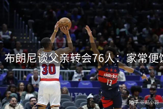 布朗尼谈父亲转会76人：家常便饭 父子关系不变