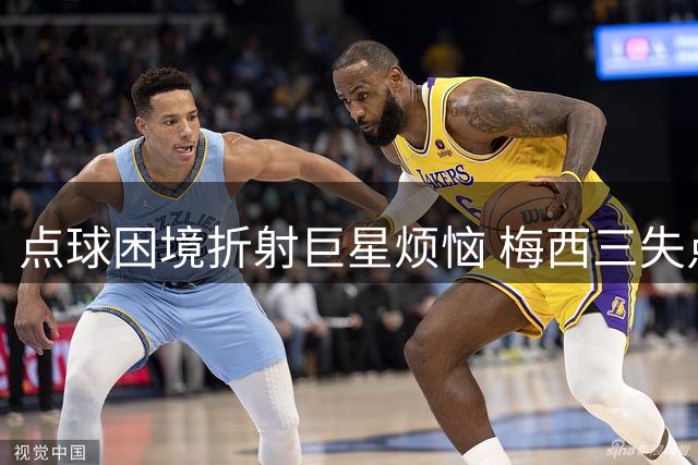 点球困境折射巨星烦恼 梅西三失点球引发热议