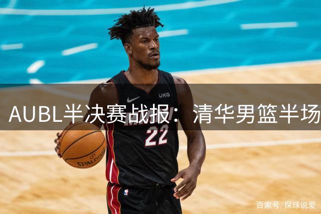 AUBL半决赛战报：清华男篮半场4分优势领先上海交大